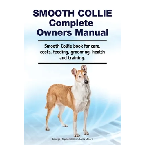 Smooth Collie Complete Owners Manual. Smooth Collie book for care, costs, feeding, grooming, health and training. - Paperback