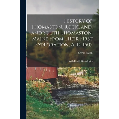 History of Thomaston, Rockland, and South Thomaston, Maine From Their First Exploration, A. D. 1605; With Family Genealogies - Paperback