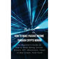 How to Make Passive Income through Crypto Mining: The Beginner's Guide on How to Make Money Online: Bitcoin, NFT, Blockchain, Token in Real Estate, Yi - Hardcover