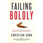 Failing Boldly: How Falling Down in Ministry Can Be the Start of Rising Up - Paperback