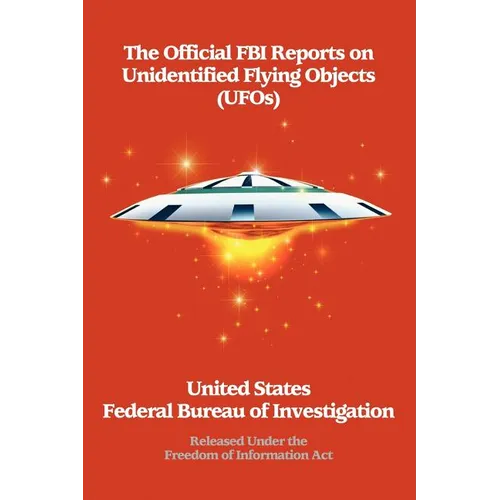 The Official FBI Reports on Unidentified Flying Objects (UFOs) Released Under the Freedom of Information ACT: Released Under the Freedom of Informatio - Paperback