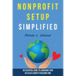 Nonprofit Setup Simplified: An Essential Guide to Launching Your 501(c)(3) Charity in Record Time - Paperback