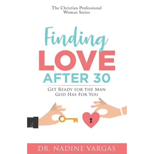 Finding Love After 30: Get Ready for the Man God Has For You - Paperback