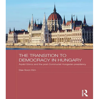 The Transition to Democracy in Hungary: Árpád Göncz and the Post-Communist Hungarian Presidency - Paperback