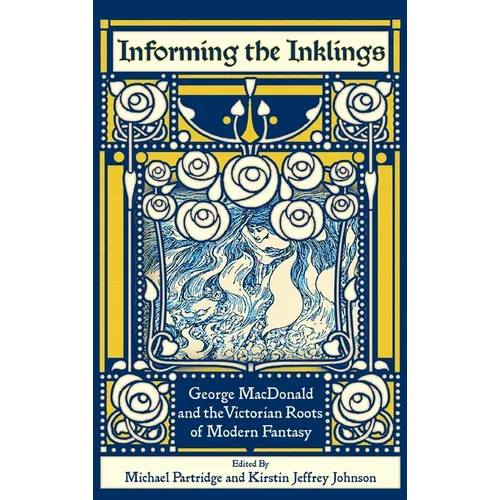 Informing the Inklings: George MacDonald and the Victorian Roots of Modern Fantasy - Hardcover