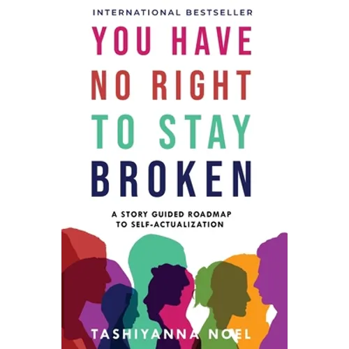 You Have No Right to Stay Broken: A Story Guided Roadmap to Self-Actualization - Paperback