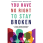 You Have No Right to Stay Broken: A Story Guided Roadmap to Self-Actualization - Paperback