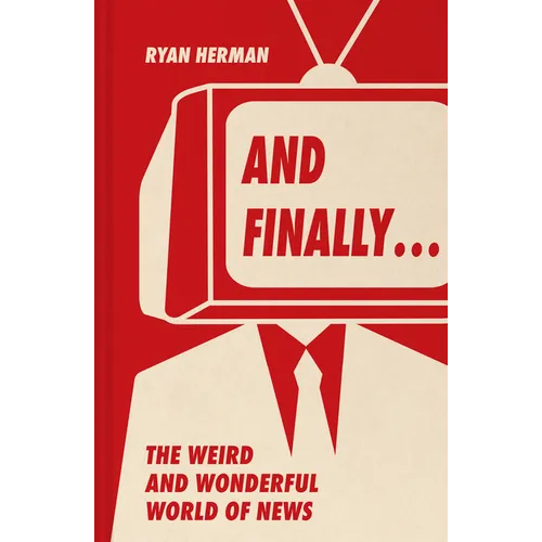 And Finally...: Weird and Wonderful Stories Told at the End of the News - Hardcover