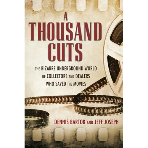 A Thousand Cuts: The Bizarre Underground World of Collectors and Dealers Who Saved the Movies - Hardcover