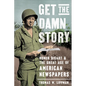 Get the Damn Story: Homer Bigart and the Great Age of American Newspapers - Hardcover