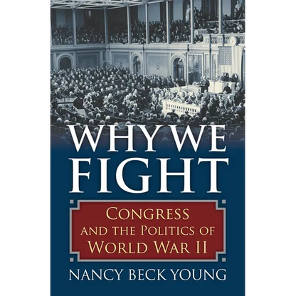 Why We Fight: Congress and the Politics of World War II - Hardcover