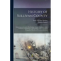 History of Sullivan County: Embracing an Account of its Geology, Climate, Aborigines, Early Settlement, Organization; the Formation of its Towns W - Paperback