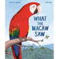 What the Macaw Saw - Hardcover
