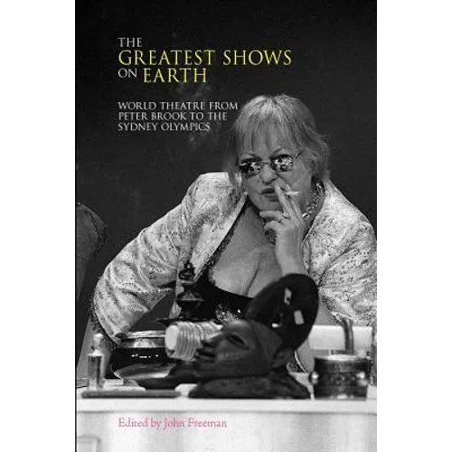 The Greatest Shows on Earth: World Theatre from Peter Brook to the Sydney Olympics - Paperback