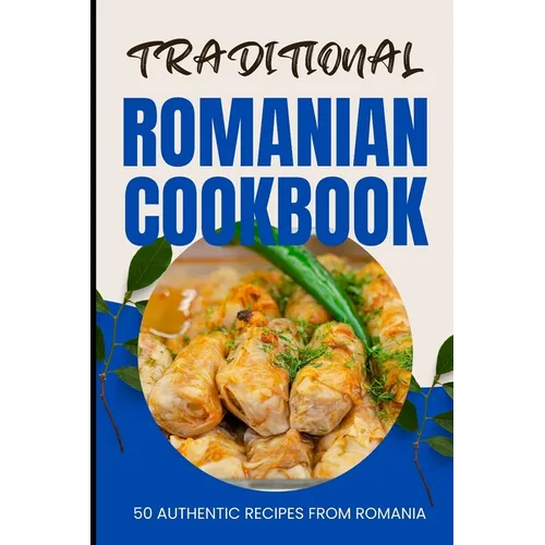 Traditional Romanian Cookbook: 50 Authentic Recipes from Romania - Paperback