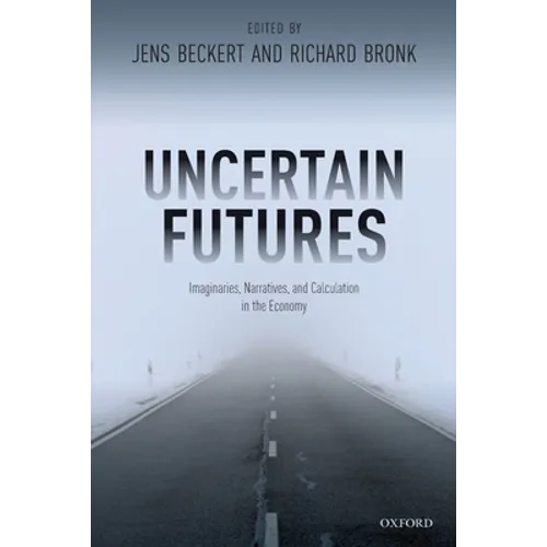 Uncertain Futures: Imaginaries, Narratives, and Calculation in the Economy - Paperback