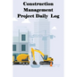 Construction Management Project Daily Log: Construction Superintendent Tracker for Schedules, Daily Activities, Equipment, Safety Concerns & More for - Paperback