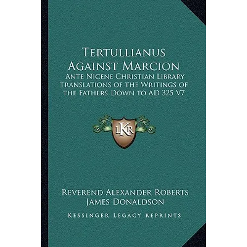 Tertullianus Against Marcion: Ante Nicene Christian Library Translations of the Writings of the Fathers Down to Ad 325 V7 - Paperback