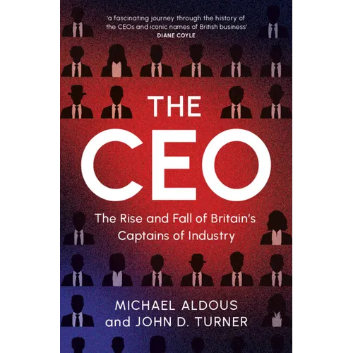 The CEO: The Rise and Fall of Britain's Captains of Industry - Hardcover