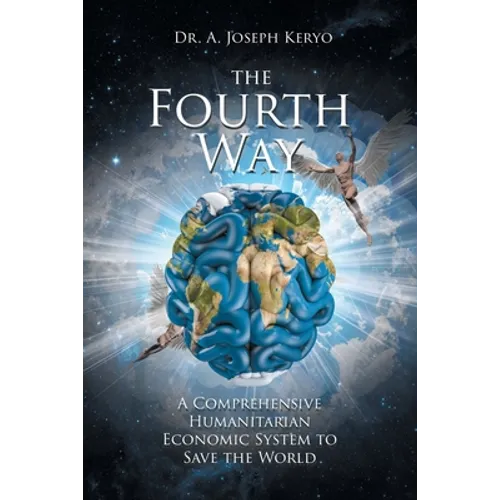 The Fourth Way: A Comprehensive Humanitarian Economic System to Save the World - Paperback