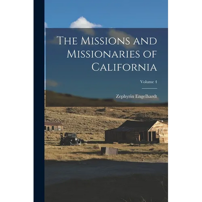 The Missions and Missionaries of California; Volume 4 - Paperback