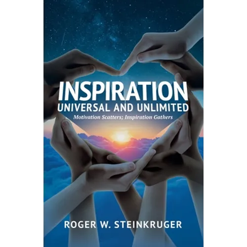 Inspiration Universal and Unlimited: Motivation Scatters; Inspiration Gathers - Paperback