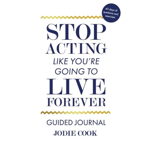 Stop Acting Like You're Going To Live Forever: Guided Journal - Paperback