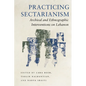 Practicing Sectarianism: Archival and Ethnographic Interventions on Lebanon - Hardcover