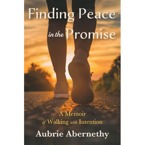 Finding Peace in the Promise: A Memoir of Walking with Intention - Paperback