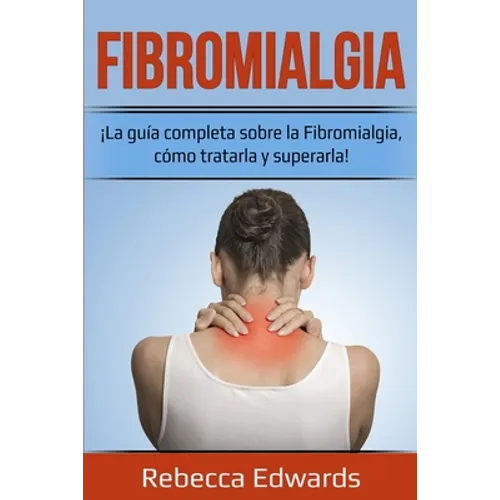 Fibromialgia: ¡La guía completa sobre la Fibromialgia, cómo tratarla y superarla! - Paperback