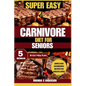 Super Easy Carnivore Diet for Seniors: Simple and Nourishing Recipes for Ageless Living - Paperback