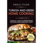 Turkish and Greek Home Cooking: 2 Books In 1: Over 77 Cookbook Recipes For Dishes From Greece And Turkey - Paperback