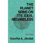 The Planet Spins On Its Axis, Regardless - Paperback