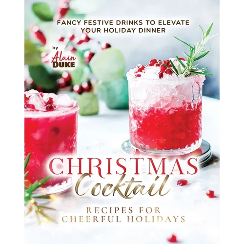 Christmas Cocktail Recipes for Cheerful Holidays: Fancy Festive Drinks to Elevate Your Holiday Dinner - Paperback