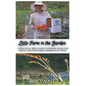 Little Farm in the Garden: A Practical Mini-Guide to Raising Selected Fruits and Vegetables Homestead-Style - Paperback
