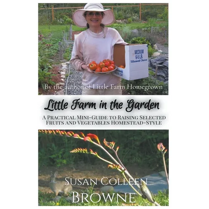 Little Farm in the Garden: A Practical Mini-Guide to Raising Selected Fruits and Vegetables Homestead-Style - Paperback