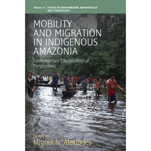 Mobility and Migration in Indigenous Amazonia: Contemporary Ethnoecological Perspectives - Paperback