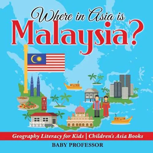 Where in Asia is Malaysia? Geography Literacy for Kids Children's Asia Books - Paperback