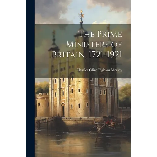 The Prime Ministers of Britain, 1721-1921 - Paperback