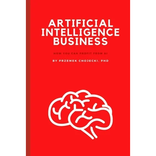 Artificial Intelligence Business: How you can profit from AI - Paperback