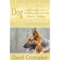 How to Stop Dog Aggression: A Step-By-Step Guide to Handling Aggressive Dog Behavior Problem - Paperback