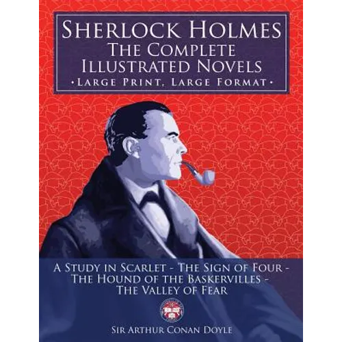 Sherlock Holmes: the Complete Illustrated Novels - Large Print, Large Format: A Study in Scarlet, The Sign of Four, The Hound of the Ba - Paperback