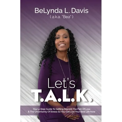 Let's T.A.L.K.: Your 4-Step Guide To Getting Beyond The Pain Of Loss And The Uncertainty Of Illness So You Can Live Your Best Life Now - Paperback