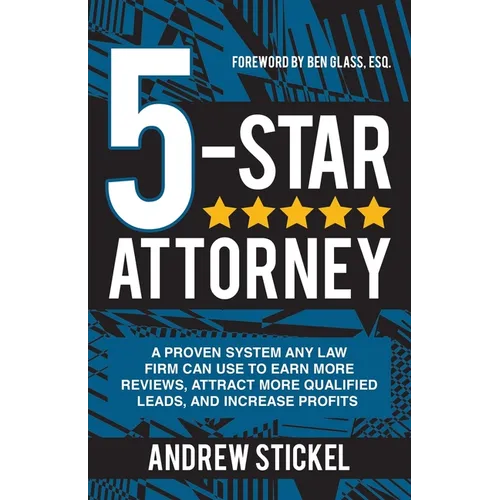 5-Star Attorney: A Proven System Any Law Firm Can Use to Earn More Reviews, Attract More Qualified Leads, and Increase Profits - Paperback
