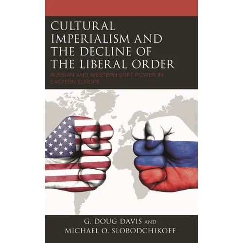 Cultural Imperialism and the Decline of the Liberal Order: Russian and Western Soft Power in Eastern Europe - Paperback