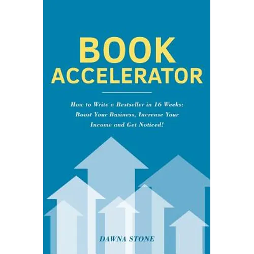 Book Accelerator: How to Write a Bestseller in 16 Weeks: Boost Your Business, Increase Your Income and Get Noticed! - Paperback