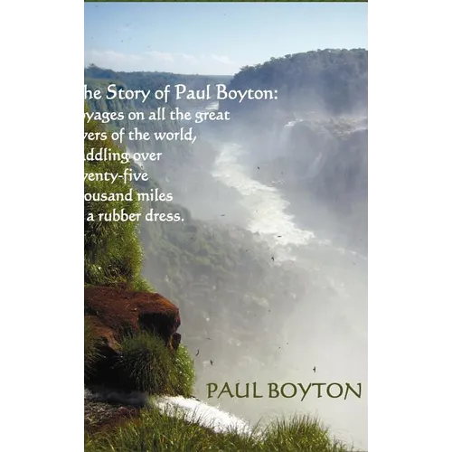 The Story of Paul Boyton: Voyages on All The Great Rivers of The World, Paddling Over Twenty-Five Thousand Miles in a Rubber Dress; A Rare Tale of Tra - Hardcover