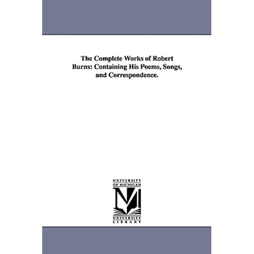 The Complete Works of Robert Burns: Containing His Poems, Songs, and Correspondence. - Paperback