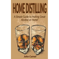 Home Distilling: A Simple Guide to Making Great Alcohol at Home - Paperback