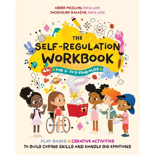 The Self-Regulation Workbook for 3- To 5-Year-Olds: Play-Based and Creative Activities to Build Coping Skills and Handle Big Emotions - Paperback